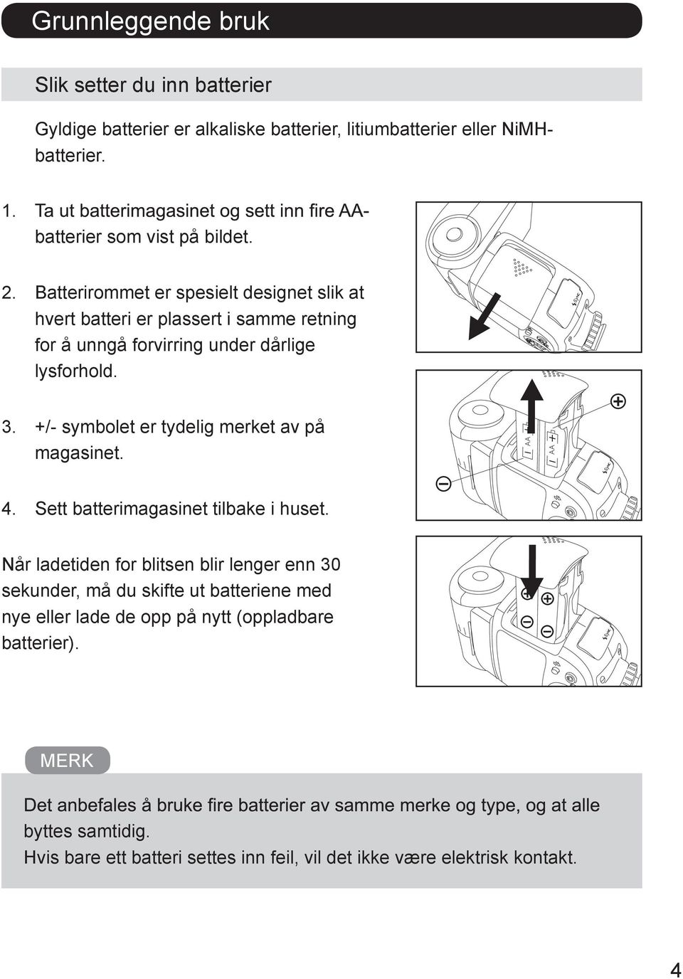 Batterirommet er spesielt designet slik at hvert batteri er plassert i samme retning for å unngå forvirring under dårlige lysforhold. 3.