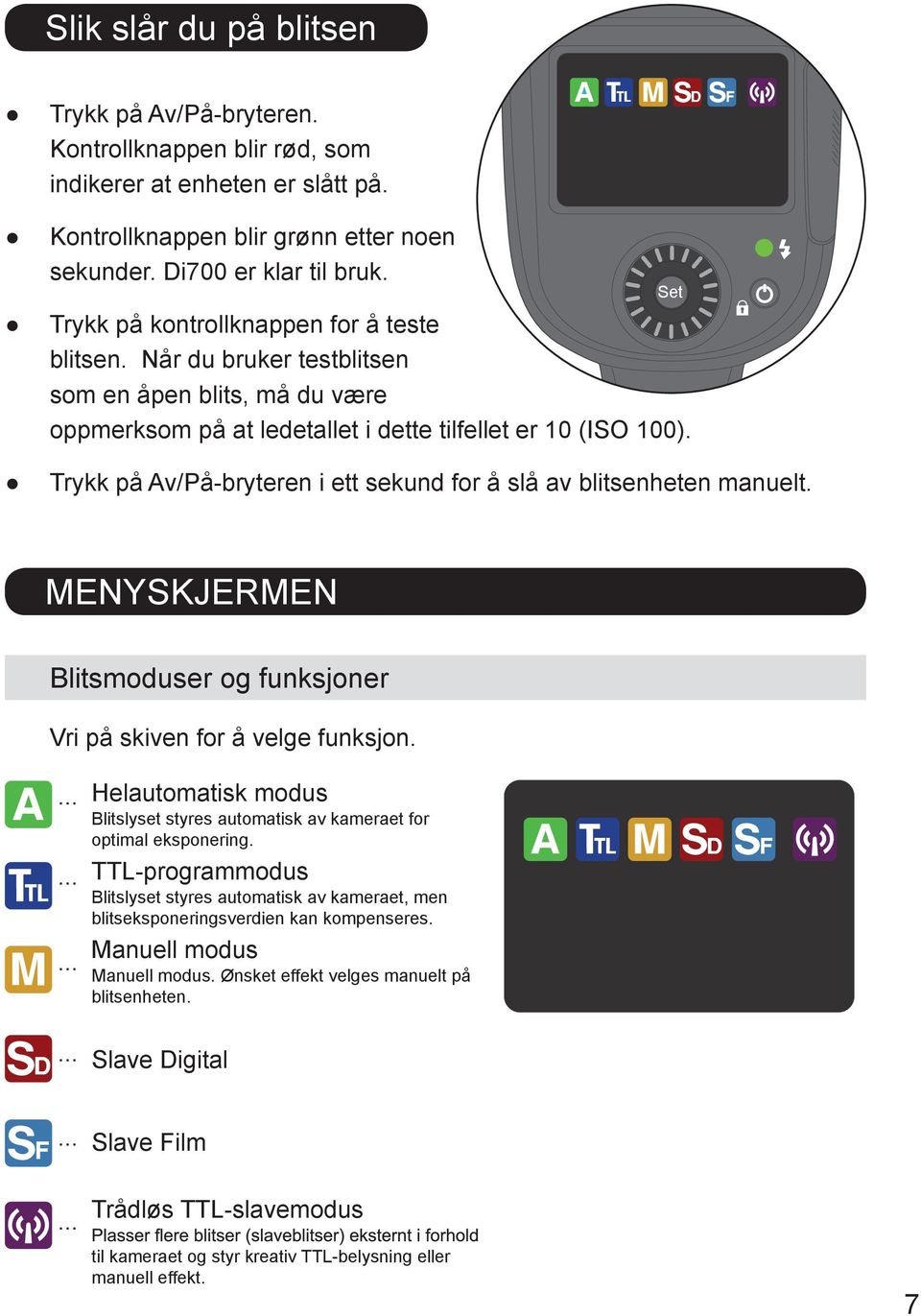 Trykk på Av/På-bryteren i ett sekund for å slå av blitsenheten manuelt. Set MENYSKJERMEN Blitsmoduser og funksjoner Vri på skiven for å velge funksjon.