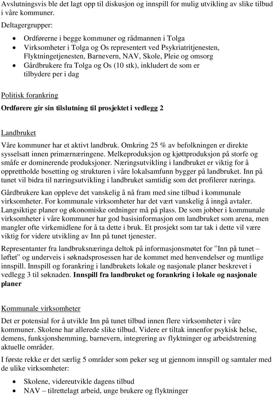 Gårdbrukere fra Tolga og Os (10 stk), inkludert de som er tilbydere per i dag Politisk forankring Ordførere gir sin tilslutning til prosjektet i vedlegg 2 Landbruket Våre kommuner har et aktivt