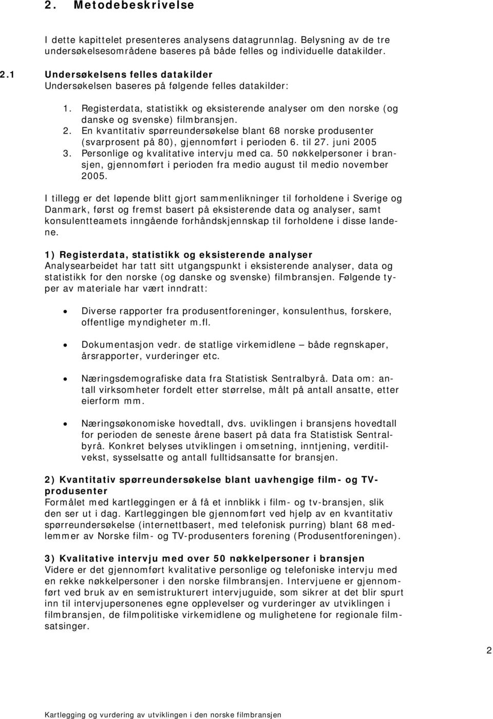 En kvantitativ spørreundersøkelse blant 68 norske produsenter (svarprosent på 80), gjennomført i perioden 6. til 27. juni 2005 3. Personlige og kvalitative intervju med ca.