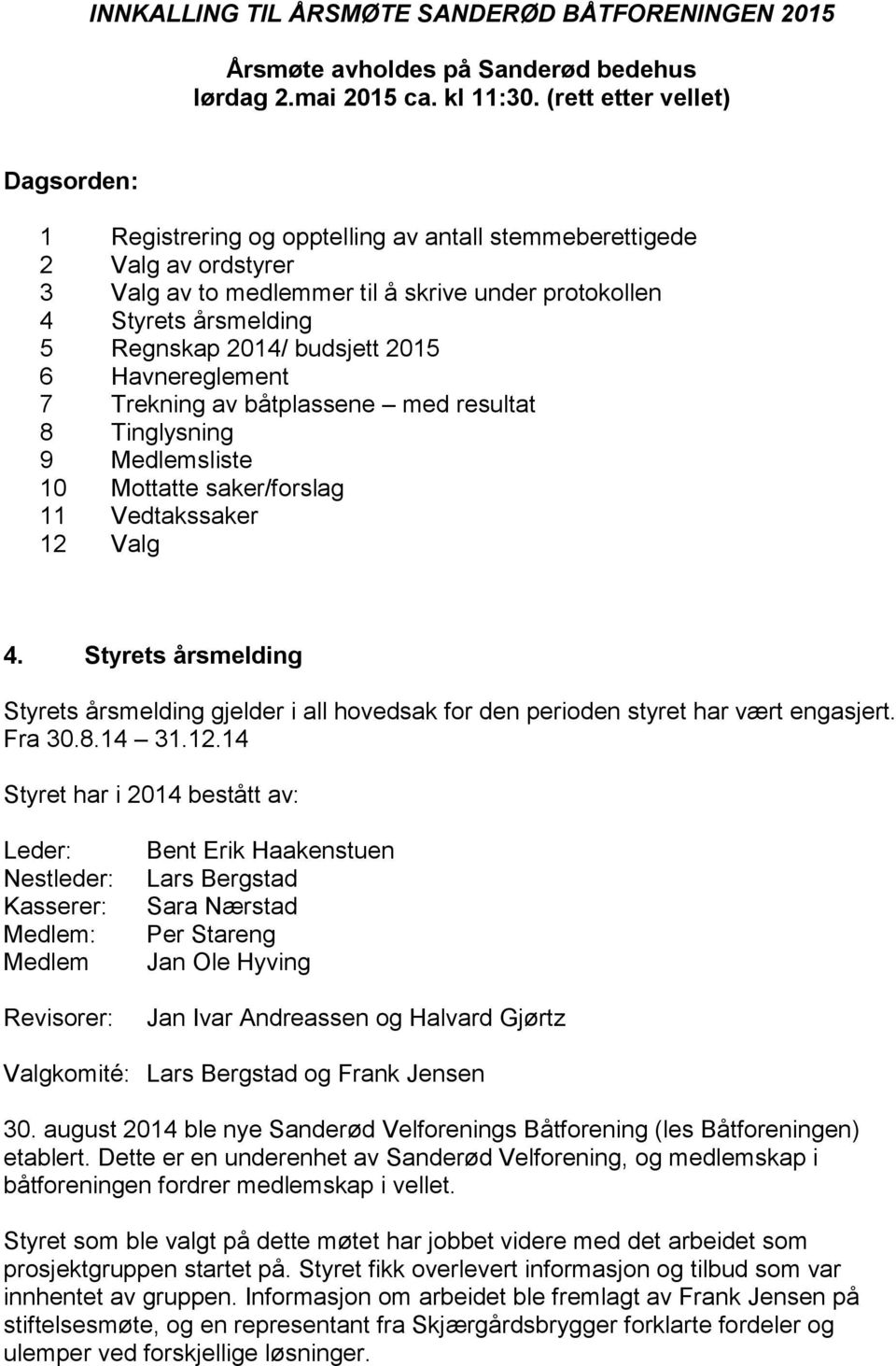 budsjett 2015 6 Havnereglement 7 Trekning av båtplassene med resultat 8 Tinglysning 9 Medlemsliste 10 Mottatte saker/forslag 11 Vedtakssaker 12 Valg 4.