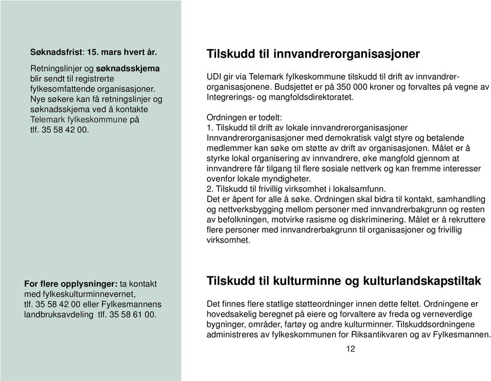 Tilskudd til innvandrerorganisasjoner UDI gir via Telemark fylkeskommune tilskudd til drift av innvandrerorganisasjonene.