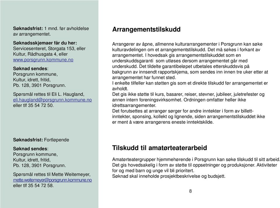 Arrangementstilskudd Arrangører av åpne, allmenne kulturarrangementer i Porsgrunn kan søke kulturavdelingen om et arrangementstilskudd. Det må søkes i forkant av arrangementet.