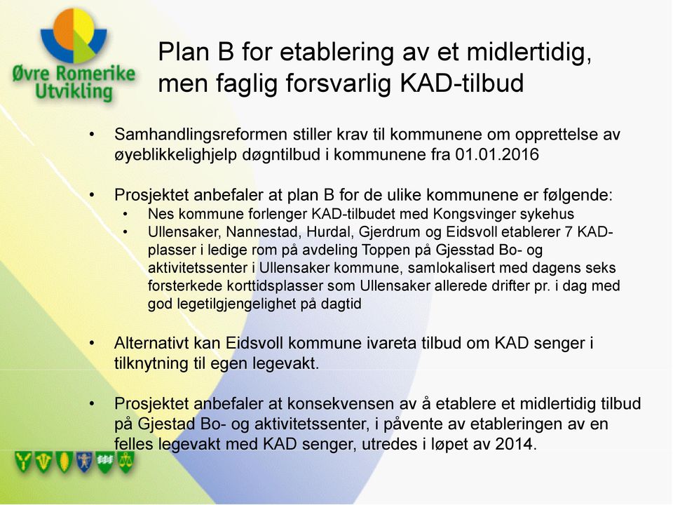 KADplasser i ledige rom på avdeling Toppen på Gjesstad Bo- og aktivitetssenter i Ullensaker kommune, samlokalisert med dagens seks forsterkede korttidsplasser som Ullensaker allerede drifter pr.