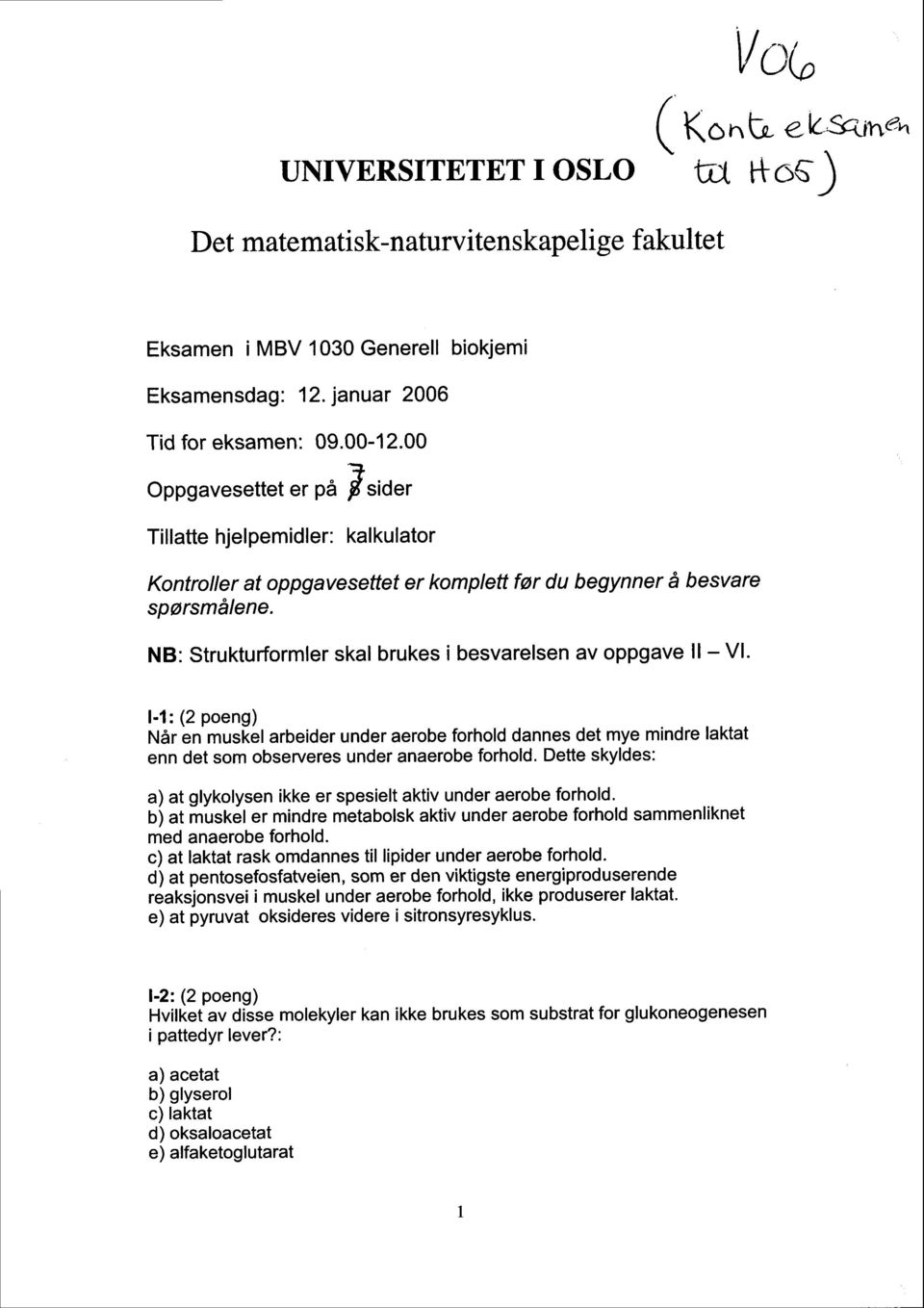 NB: Strukturformler skal brukes i besvarelsen av oppgave ll - Vl. l-1: (2 poeng) N6r en muskel arbeider under aerobe forholdannes det mye mindre laktat enn det som observeres under anaerobe forhold.