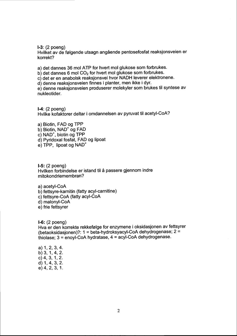 e) denne reaksjonsveien produserer molekyler som brukes til syntese av nukleotider. 14: (2 poeng) Hvilke kofaktorer deltar i omdannelsen av pyruvatil acetyl-coa?