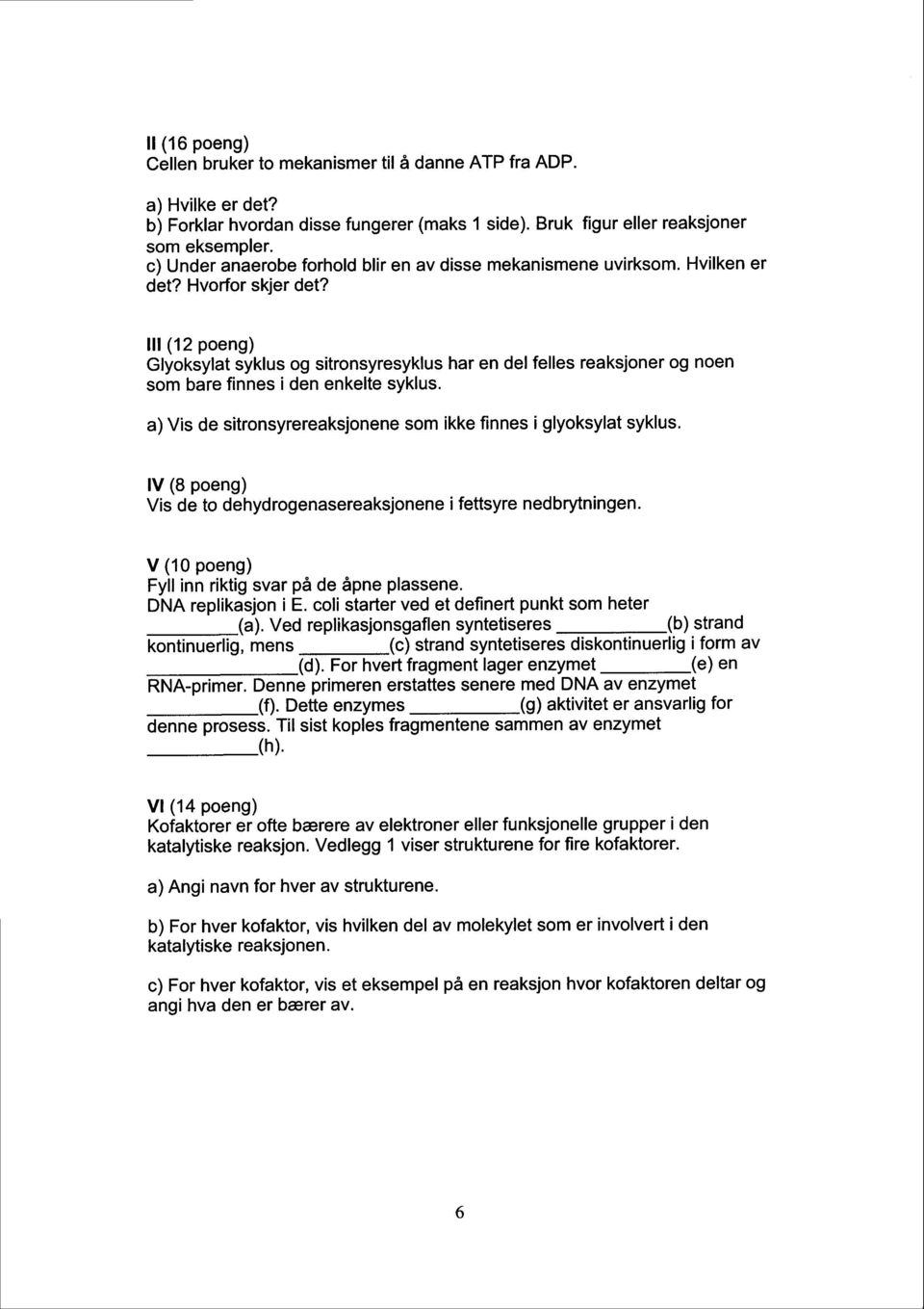 ,ll(12 poeng) Glyoksylat syklus og sitronsyresyklus har en del felles reaksjoner og noen som bare finnes i den enkelte syklus. a) Vis de sitronsyrereaksjonene som ikke finnes i glyoksylat syklus.