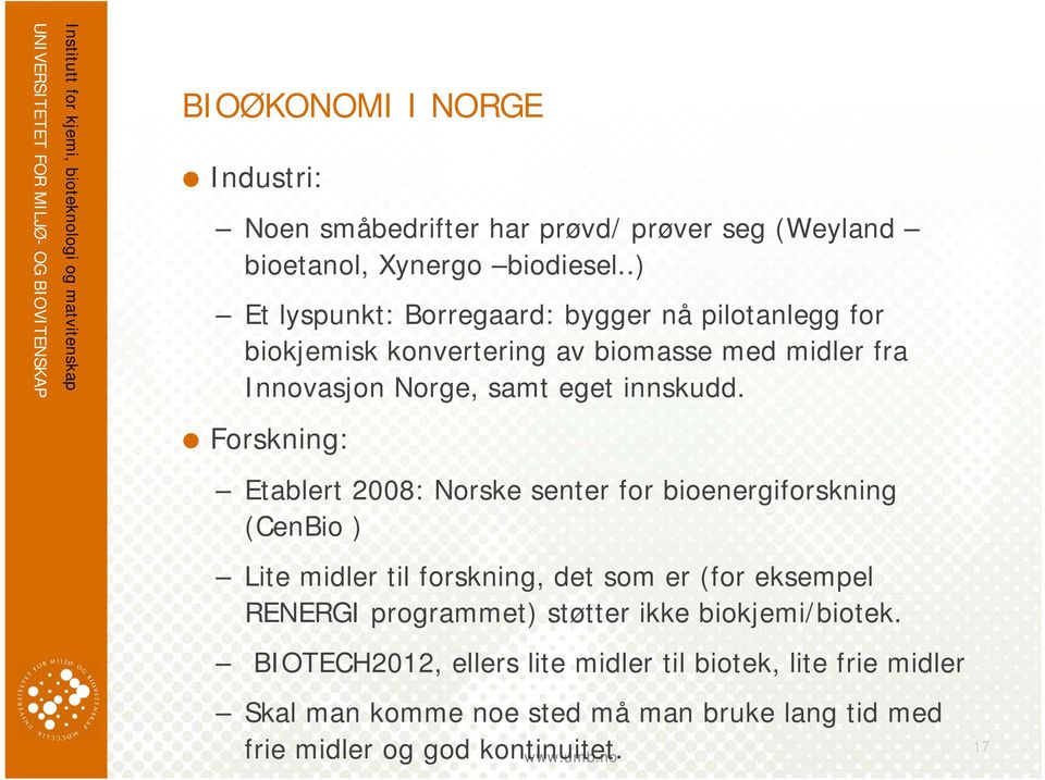 Forskning: Etablert 2008: Norske senter for bioenergiforskning (CenBio ) Lite midler til forskning, det som er (for eksempel RENERGI programmet) støtter