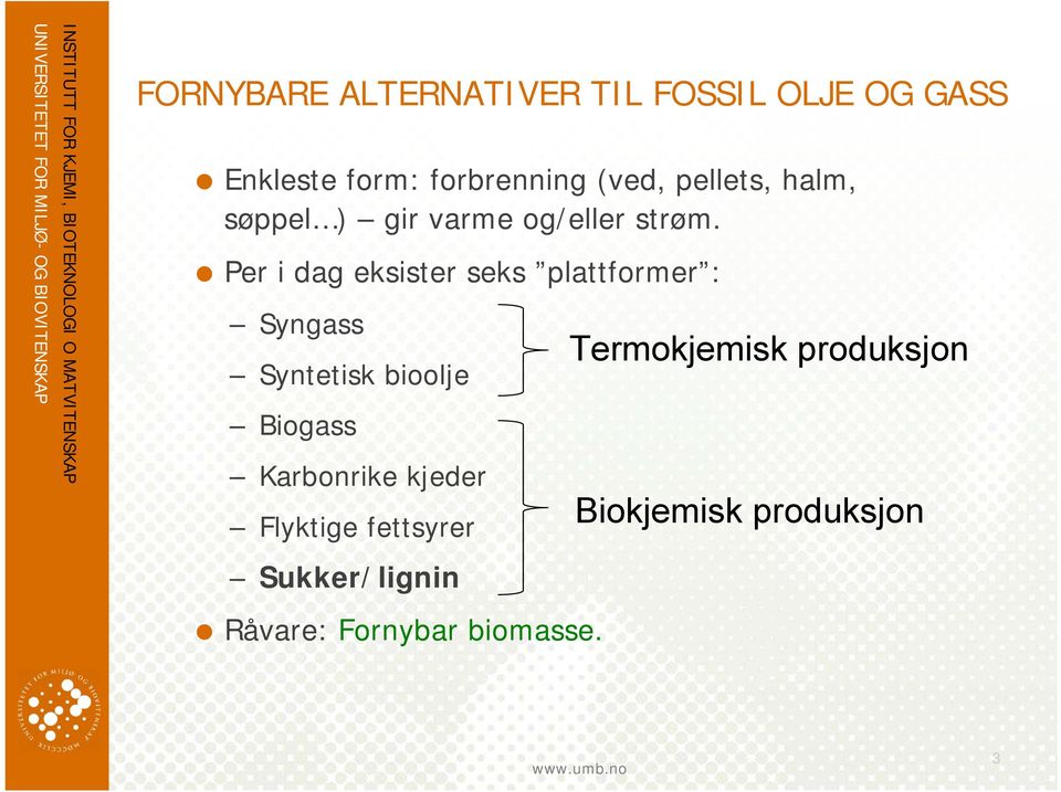 Per i dag eksister seks plattformer : Syngass Syntetisk bioolje Biogass