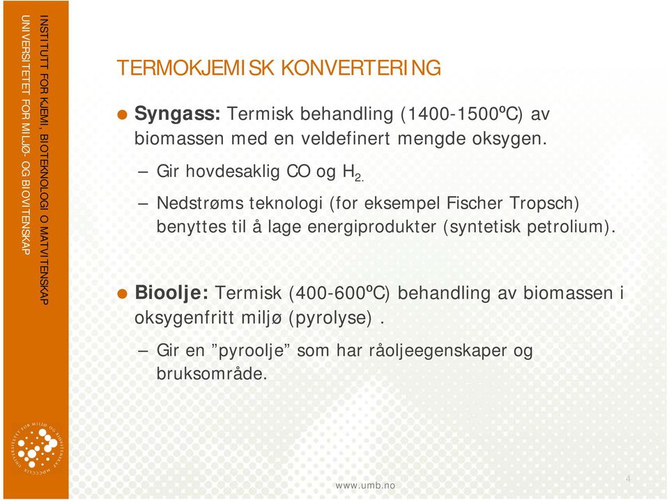 Nedstrøms teknologi (for eksempel Fischer Tropsch) benyttes til å lage energiprodukter (syntetisk