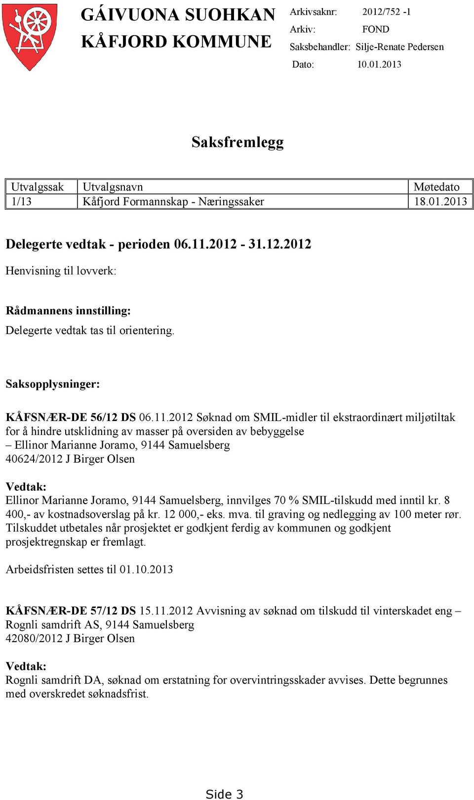 2012-31.12.2012 Henvisning til lovverk: Rådmannens innstilling: Delegerte vedtak tas til orientering. Saksopplysninger: KÅFSNÆR-DE 56/12 DS 06.11.
