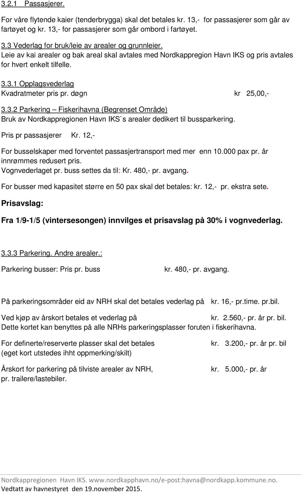 døgn kr 25,00,- 3.3.2 Parkering Fiskerihavna (Begrenset Område) Bruk av Nordkappregionen Havn IKS`s arealer dedikert til bussparkering. Pris pr passasjerer Kr.