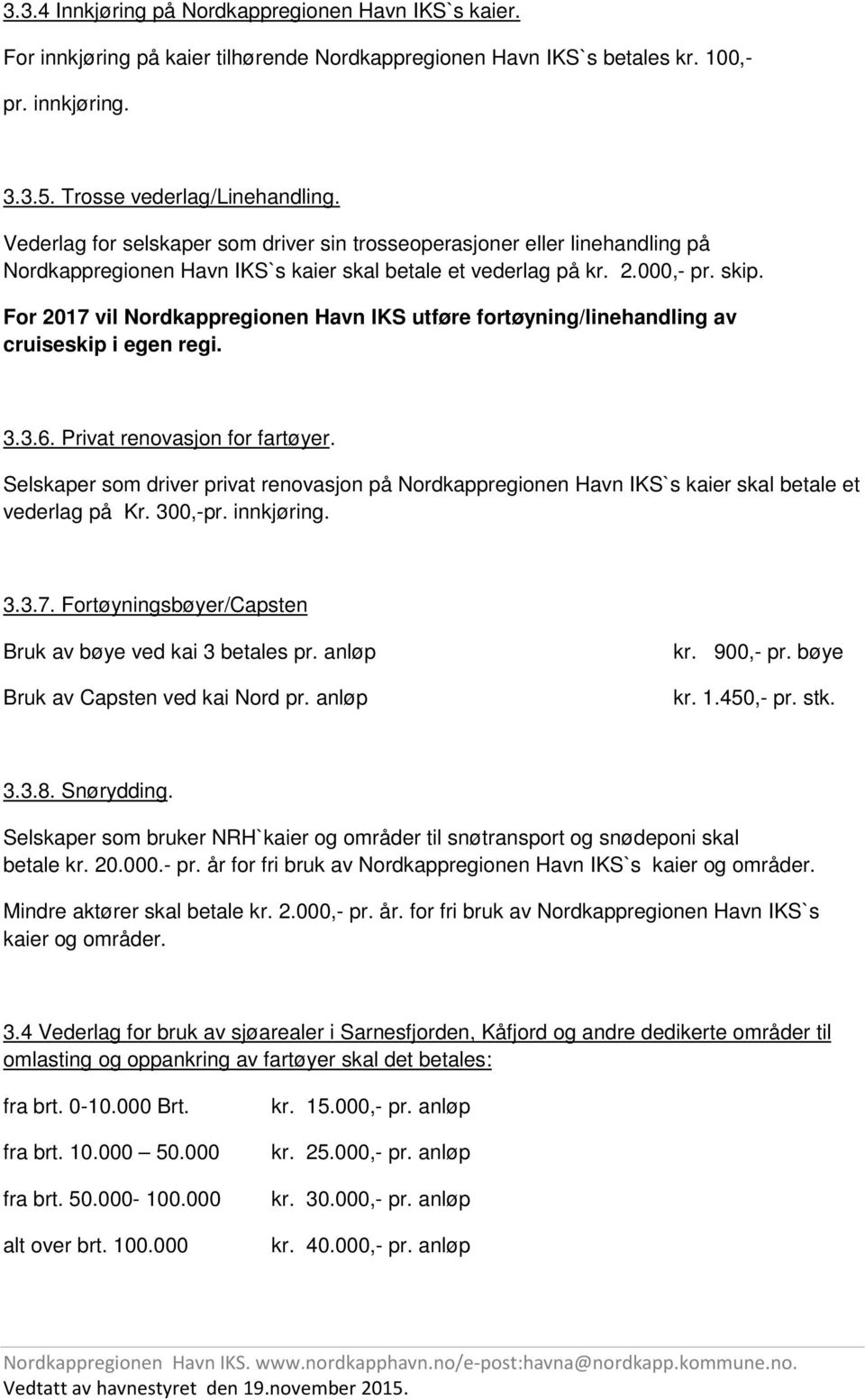 For 2017 vil Nordkappregionen Havn IKS utføre fortøyning/linehandling av cruiseskip i egen regi. 3.3.6. Privat renovasjon for fartøyer.