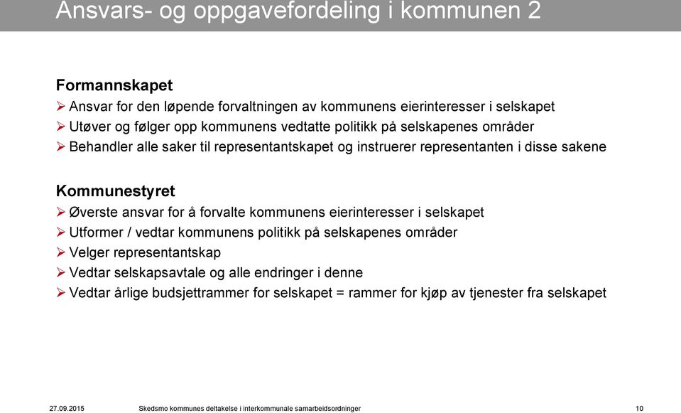 forvalte kommunens eierinteresser i selskapet Utformer / vedtar kommunens politikk på selskapenes områder Velger representantskap Vedtar selskapsavtale og alle