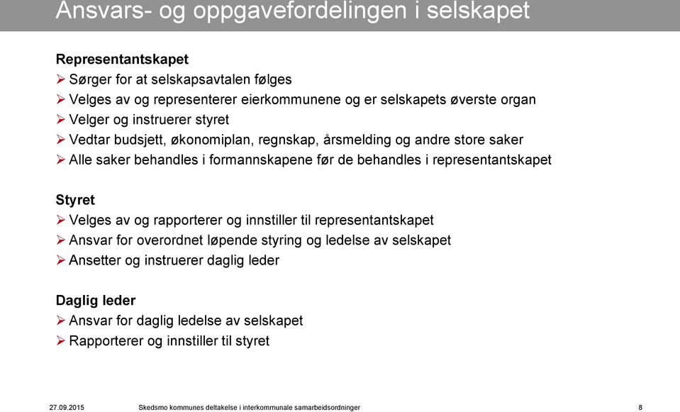 representantskapet Styret Velges av og rapporterer og innstiller til representantskapet Ansvar for overordnet løpende styring og ledelse av selskapet Ansetter og