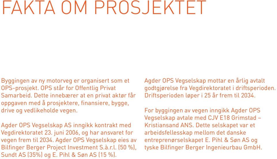 juni 2006, og har ansvaret for vegen frem til 2034. Agder OPS Vegselskap eies av Bilfinger Berger Project Investment S.à.r.l. (50 %), Sundt AS (35%) og E. Pihl & Søn AS (15 %).