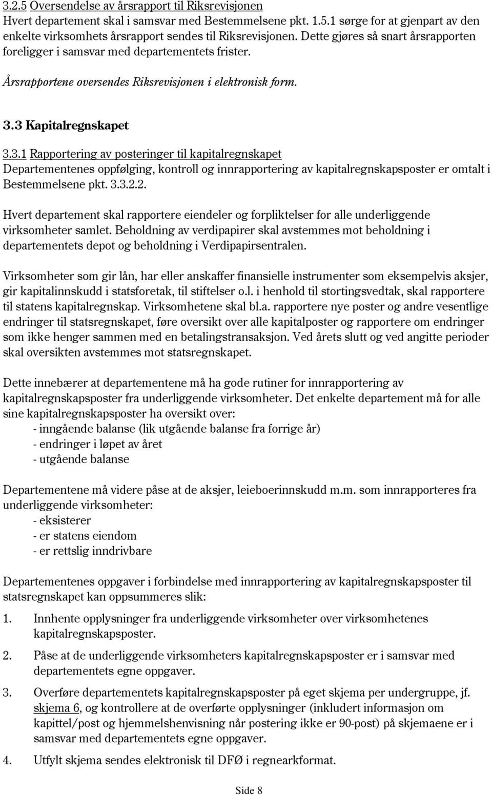 3 Kapitalregnskapet 3.3.1 Rapportering av posteringer til kapitalregnskapet Departementenes oppfølging, kontroll og innrapportering av kapitalregnskapsposter er omtalt i Bestemmelsene pkt. 3.3.2.