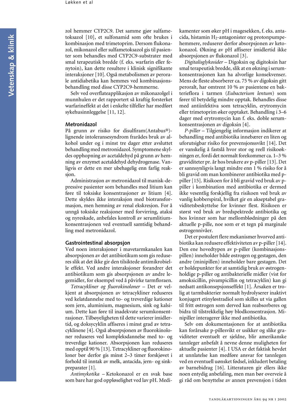 warfarin eller fenytoin), kan dette resultere i klinisk signifikante interaksjoner [10]. Også metabolismen av perorale antidiabetika kan hemmes ved kombinasjonsbehandling med disse CYP2C9-hemmerne.