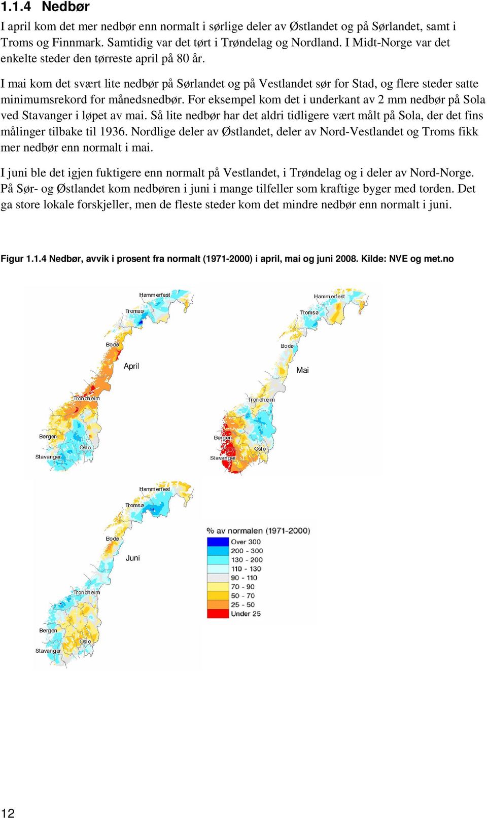 For eksempel kom det i underkant av 2 mm nedbør på Sola ved Stavanger i løpet av mai. Så lite nedbør har det aldri tidligere vært målt på Sola, der det fins målinger tilbake til 1936.