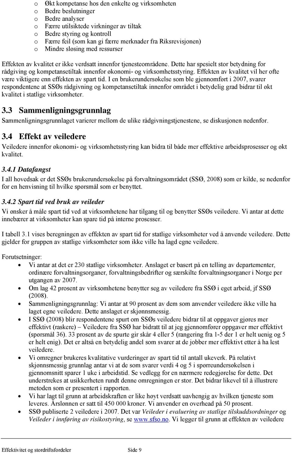 Dette har spesielt stor betydning for rådgiving og kompetansetiltak innenfor økonomi- og virksomhetsstyring. Effekten av kvalitet vil her ofte være viktigere enn effekten av spart tid.