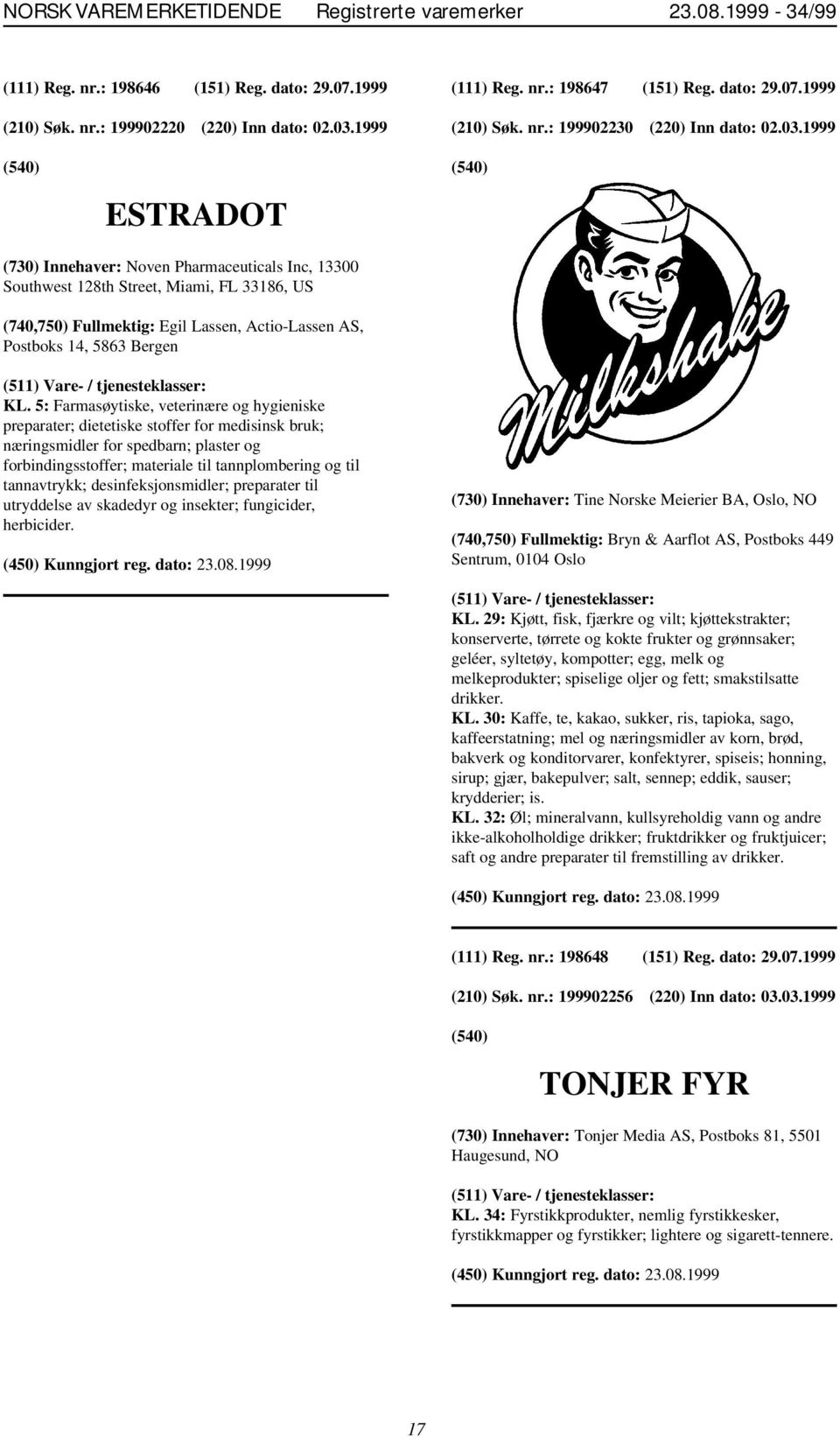 1999 ESTRADOT (730) Innehaver: Noven Pharmaceuticals Inc, 13300 Southwest 128th Street, Miami, FL 33186, US (740,750) Fullmektig: Egil Lassen, Actio-Lassen AS, Postboks 14, 5863 Bergen KL.