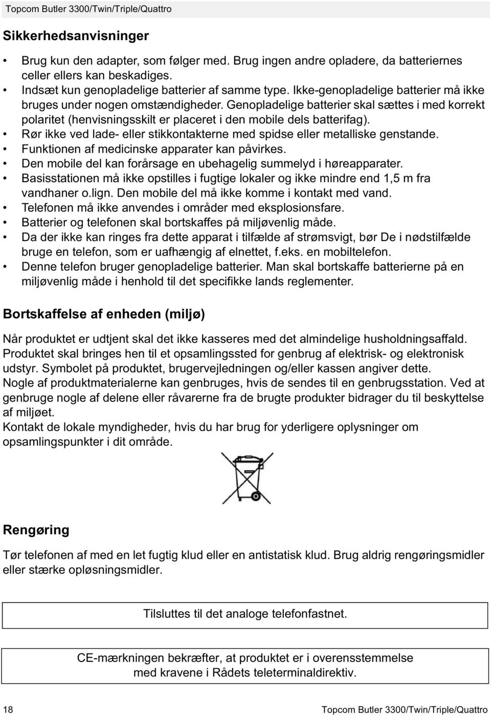 Rør ikke ved lade- eller stikkontakterne med spidse eller metalliske genstande. Funktionen af medicinske apparater kan påvirkes. Den mobile del kan forårsage en ubehagelig summelyd i høreapparater.