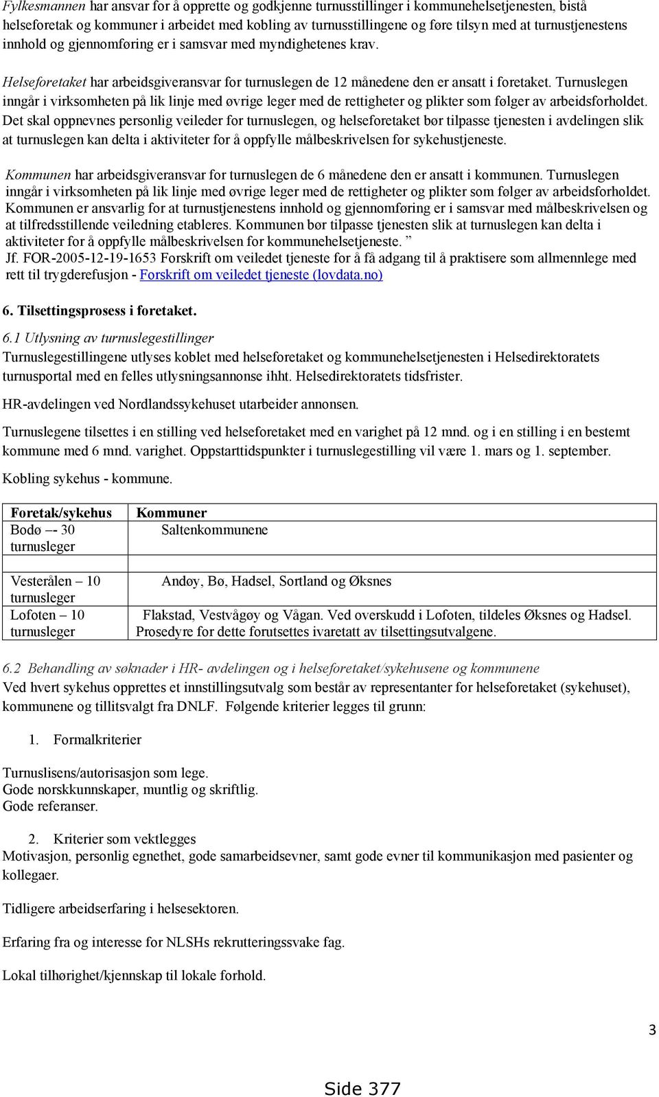 Turnuslegen inngår i virksomheten på lik linje med øvrige leger med de rettigheter og plikter som følger av arbeidsforholdet.