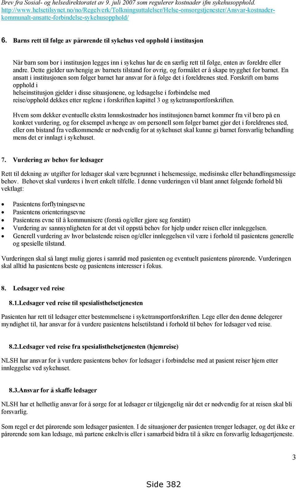 Barns rett til følge av pårørende til sykehus ved opphold i institusjon Når barn som bor i institusjon legges inn i sykehus har de en særlig rett til følge, enten av foreldre eller andre.