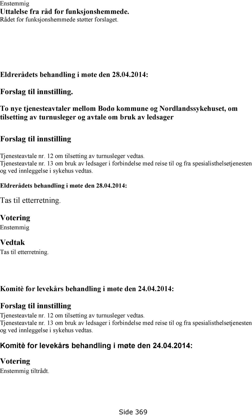 12 om tilsetting av turnusleger vedtas. Tjenesteavtale nr. 13 om bruk av ledsager i forbindelse med reise til og fra spesialisthelsetjenesten og ved innleggelse i sykehus vedtas.