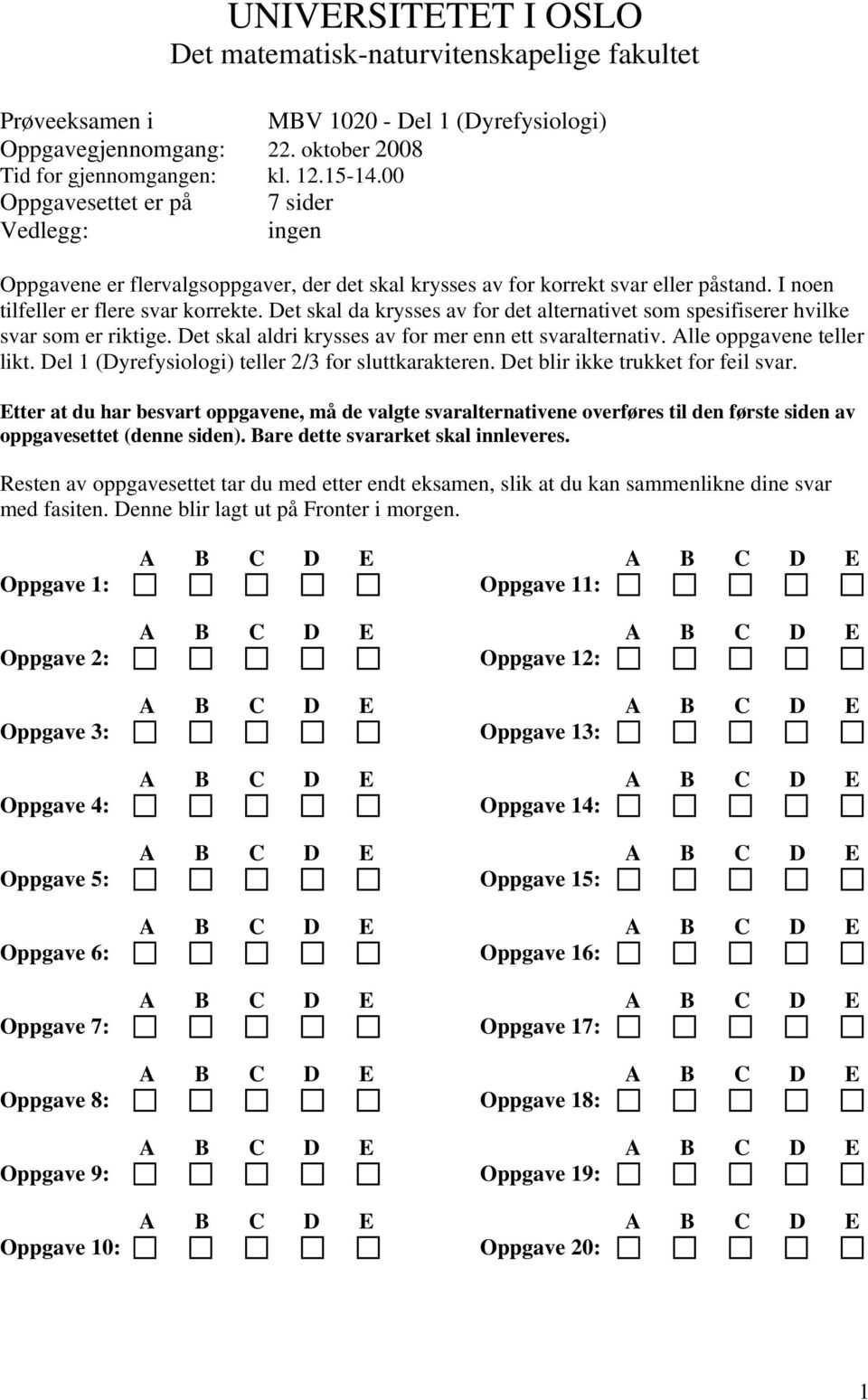 Det skal da krysses av for det alternativet som spesifiserer hvilke svar som er riktige. Det skal aldri krysses av for mer enn ett svaralternativ. Alle oppgavene teller likt.