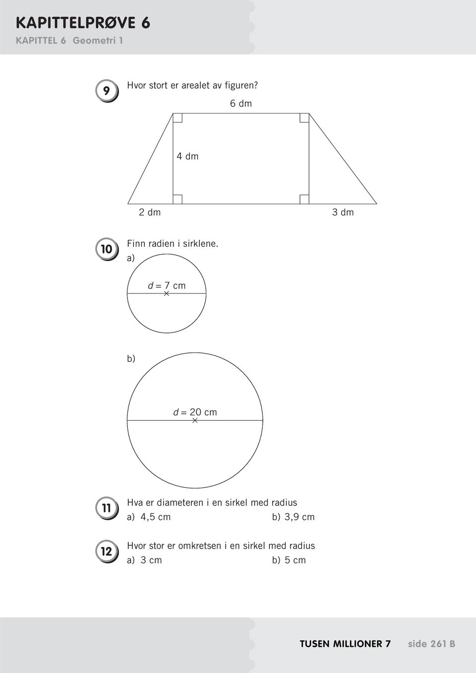 a) d = 7 cm b) d = 20 cm 11 Hva er diameteren i en sirkel med radius a)