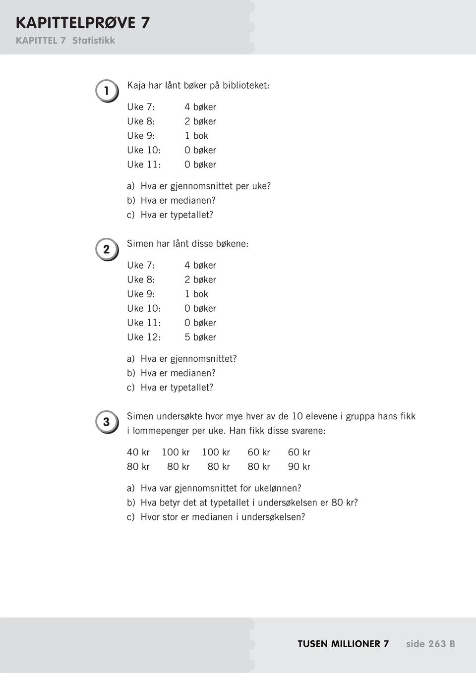 2 Simen har lånt disse bøkene: Uke 7: 4 bøker Uke 8: 2 bøker Uke 9: 1 bok Uke 10: 0 bøker Uke 11: 0 bøker Uke 12: 5 bøker a) Hva er gjennomsnittet?