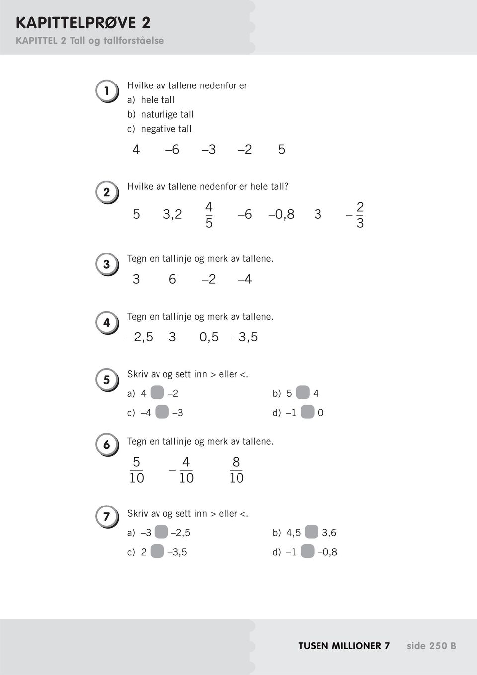 3 6 2 4 4 Tegn en tallinje og merk av tallene. 2,5 3 0,5 3,5 5 Skriv av og sett inn > eller <.