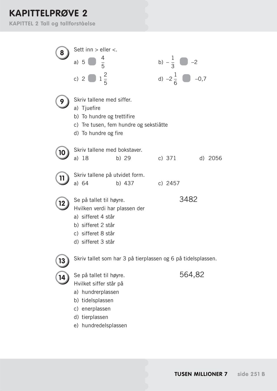 a) 18 b) 29 c) 371 d) 2056 11 12 Skriv tallene på utvidet form. a) 64 b) 437 c) 2457 Se på tallet til høyre.