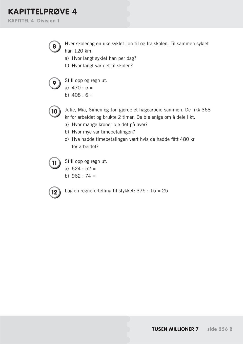 De fikk 368 kr for arbeidet og brukte 2 timer. De ble enige om å dele likt. a) Hvor mange kroner ble det på hver? b) Hvor mye var timebetalingen?