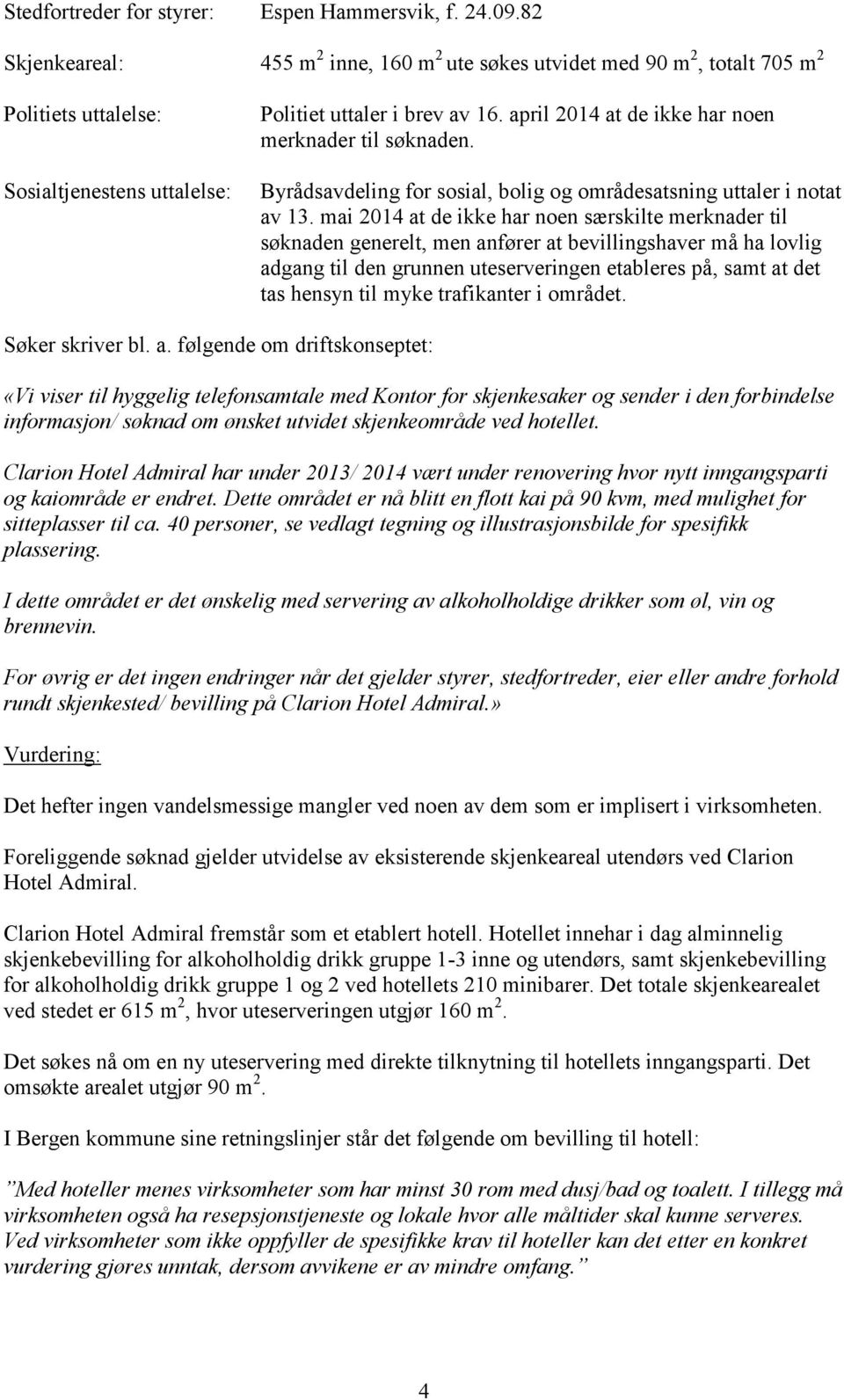 april 2014 at de ikke har noen merknader til søknaden. Byrådsavdeling for sosial, bolig og områdesatsning uttaler i notat av 13.