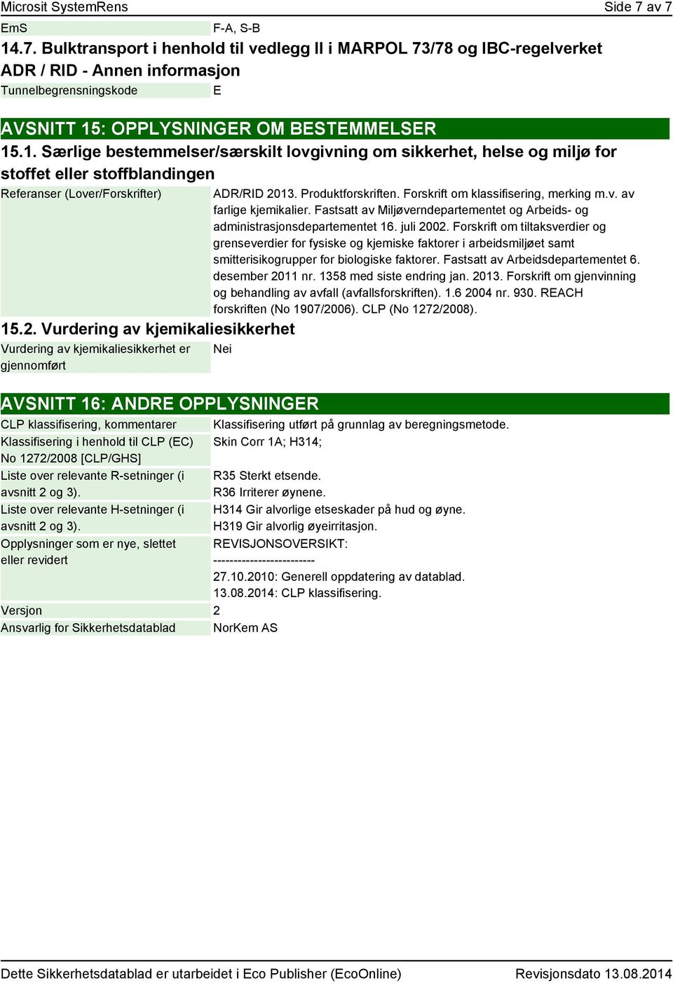 Vurdering av kjemikaliesikkerhet Vurdering av kjemikaliesikkerhet er gjennomført ADR/RID 2013. Produktforskriften. Forskrift om klassifisering, merking m.v. av farlige kjemikalier.