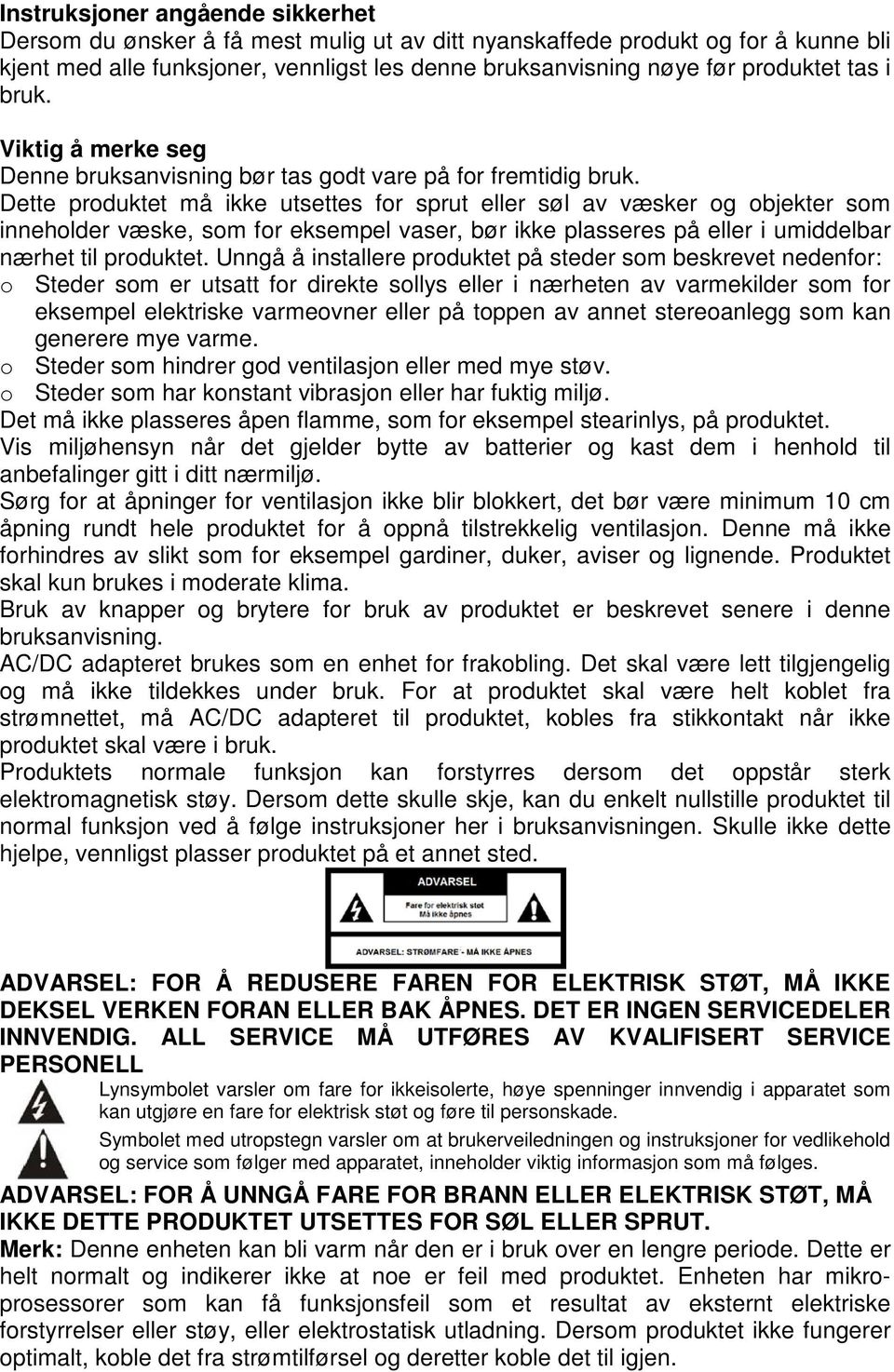 Dette produktet må ikke utsettes for sprut eller søl av væsker og objekter som inneholder væske, som for eksempel vaser, bør ikke plasseres på eller i umiddelbar nærhet til produktet.