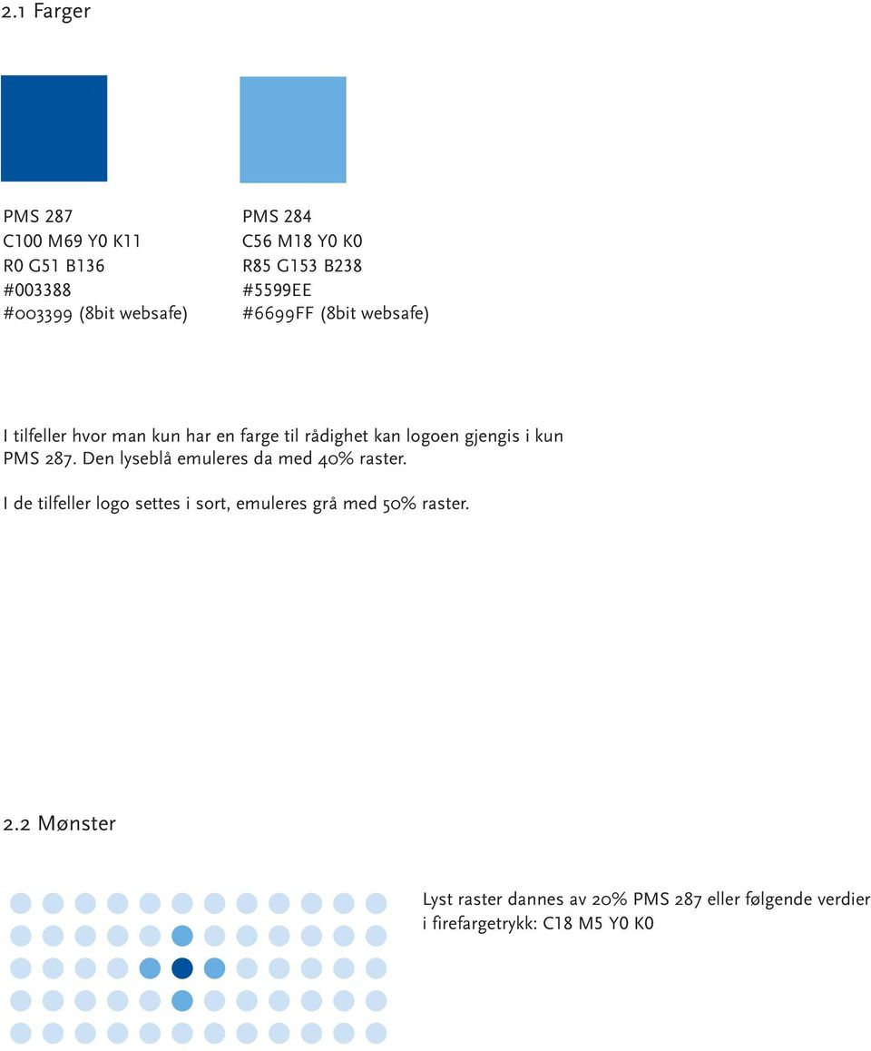 kun PMS 287. Den lyseblå emuleres da med 40% raster.