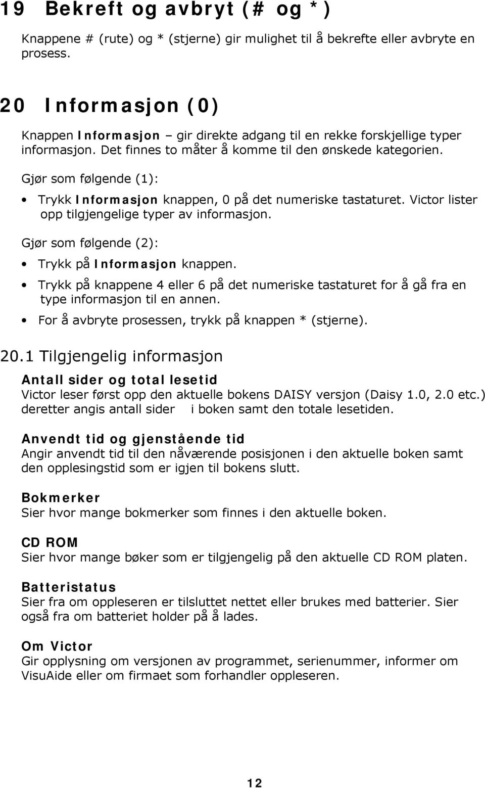 Gjør som følgende (1): Trykk Informasjon knappen, 0 på det numeriske tastaturet. Victor lister opp tilgjengelige typer av informasjon. Gjør som følgende (2): Trykk på Informasjon knappen.