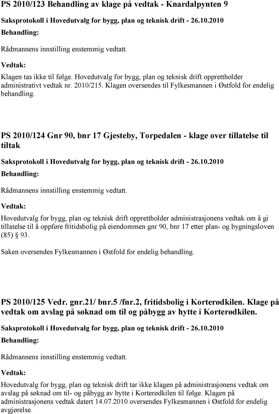 2010/124 Gnr 90, bnr 17 Gjesteby, Torpedalen - klage over tillatelse til tiltak Hovedutvalg for bygg, plan og teknisk drift opprettholder administrasjonens vedtak om å gi tillatelse til å oppføre