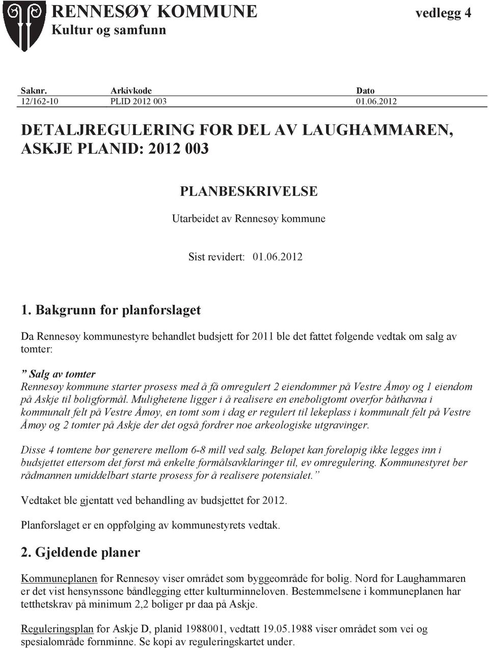 Bakgrunn for planforslaget Da Rennesøy kommunestyre behandlet budsjett for 2011 ble det fattet følgende vedtak om salg av tomter: Salg av tomter Rennesøy kommune starter prosess med å få omregulert 2