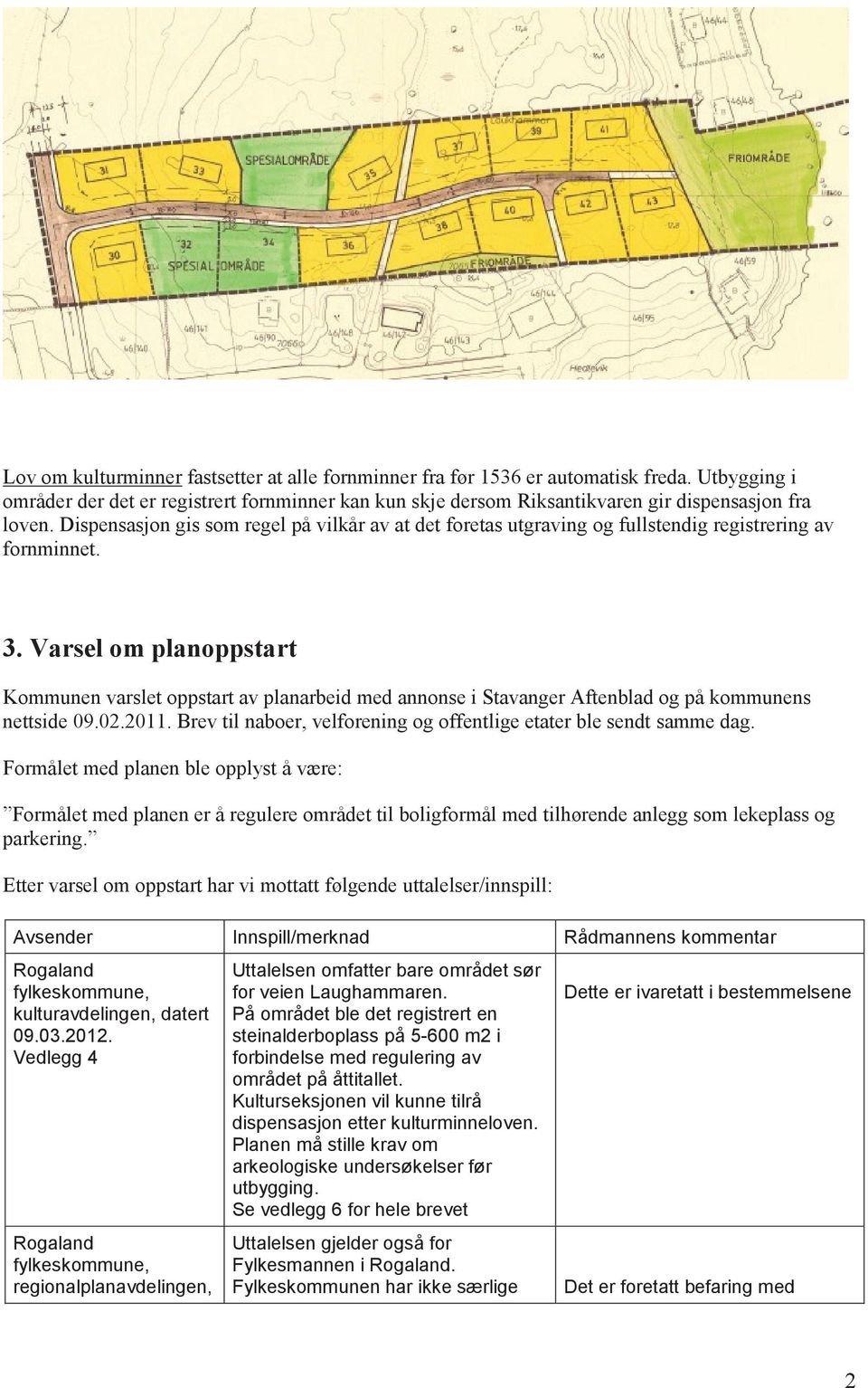 Varsel om planoppstart Kommunen varslet oppstart av planarbeid med annonse i Stavanger Aftenblad og på kommunens nettside 09.02.2011.