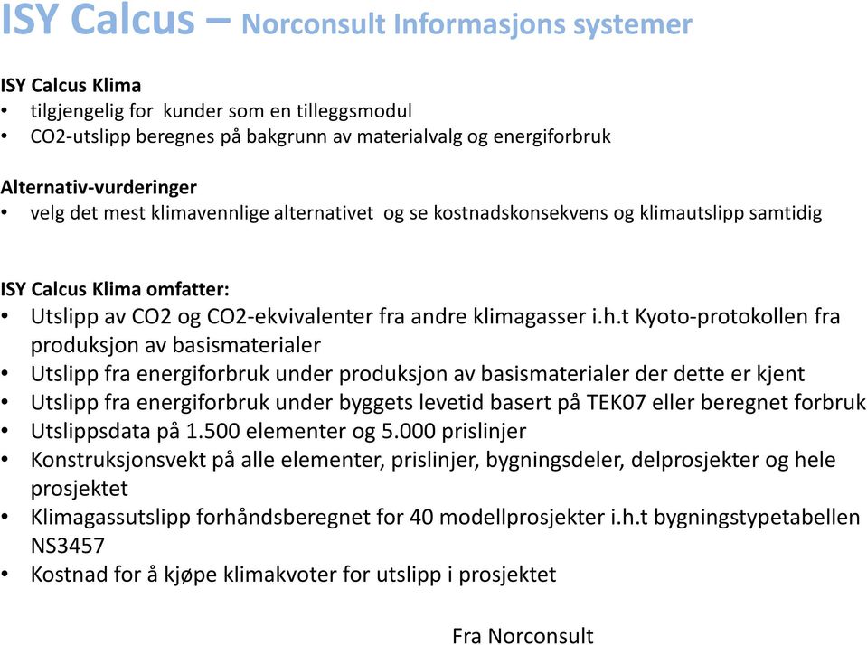 t Kyoto-protokollen fra produksjon av basismaterialer Utslipp fra energiforbruk under produksjon av basismaterialer der dette er kjent Utslipp fra energiforbruk under byggets levetid basert på TEK07