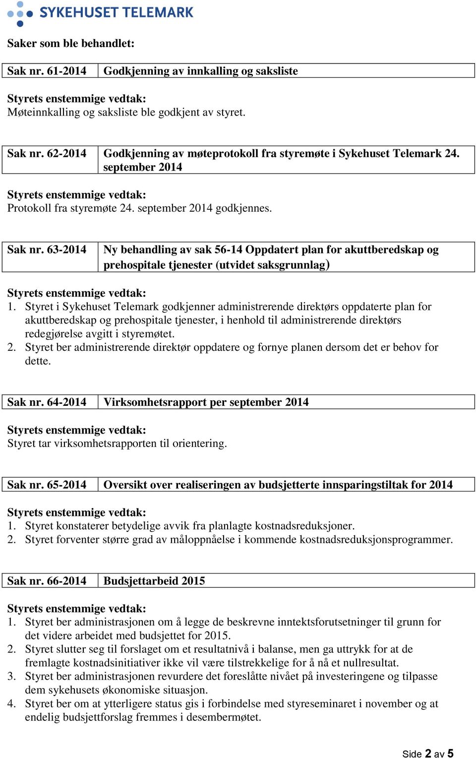 Styret i Sykehuset Telemark godkjenner administrerende direktørs oppdaterte plan for akuttberedskap og prehospitale tjenester, i henhold til administrerende direktørs redegjørelse avgitt i styremøtet.