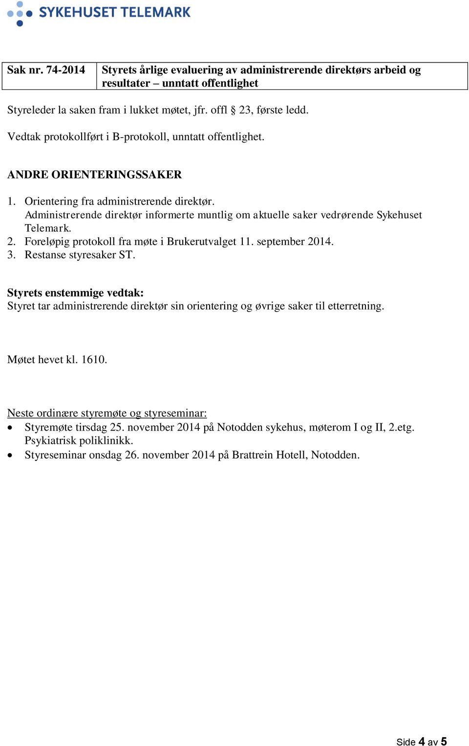 Administrerende direktør informerte muntlig om aktuelle saker vedrørende Sykehuset Telemark. 2. Foreløpig protokoll fra møte i Brukerutvalget 11. september 2014. 3. Restanse styresaker ST.