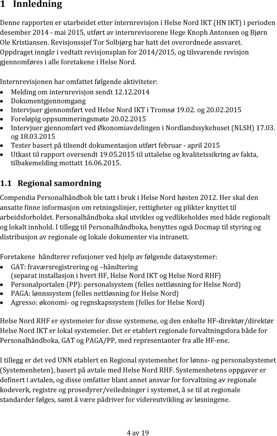 Internrevisjonen har omfattet følgende aktiviteter: Melding om internrevisjon sendt 12.12.2014 Dokumentgjennomgang Intervjuer gjennomført ved Helse Nord IKT i Tromsø 19.02.