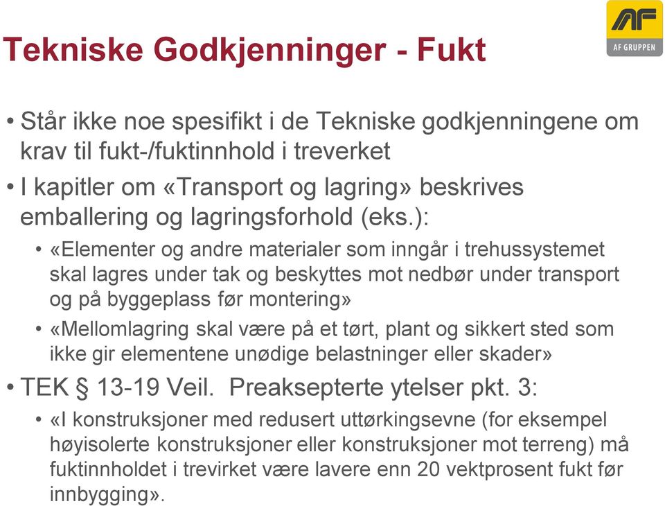 ): «Elementer og andre materialer som inngår i trehussystemet skal lagres under tak og beskyttes mot nedbør under transport og på byggeplass før montering» «Mellomlagring skal være