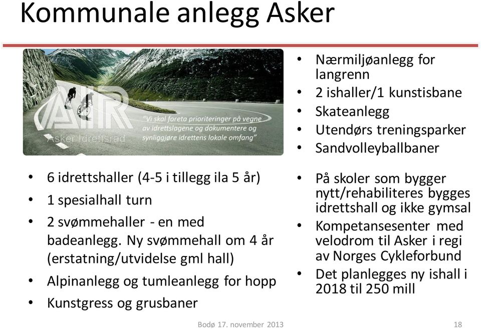 Ny svømmehall om 4 år (erstatning/utvidelse gml hall) Alpinanlegg og tumleanlegg for hopp Kunstgress og grusbaner På skoler som bygger