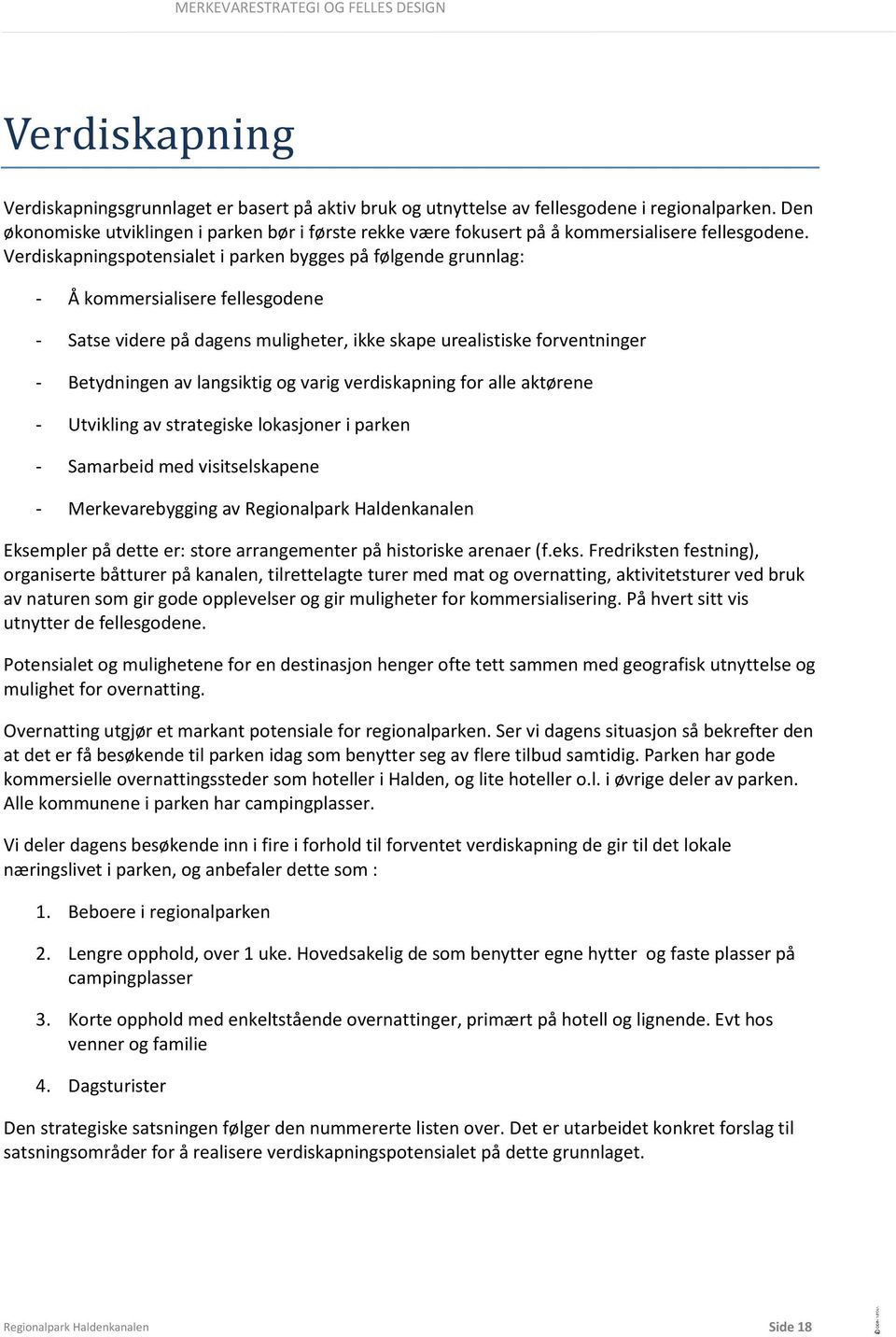 Verdiskapningspotensialet i parken bygges på følgende grunnlag: - Å kommersialisere fellesgodene - Satse videre på dagens muligheter, ikke skape urealistiske forventninger - Betydningen av langsiktig